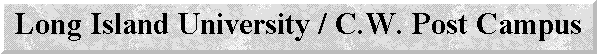      Return to Long Island University Home Page                        
                Return to  C.W. Post Campus Home Page